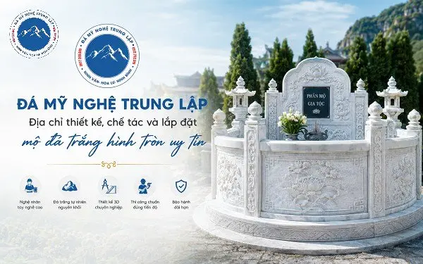 Đá Mỹ Nghệ Trung Lập - Địa chỉ thiết kế, chế tác và lắp đặt mộ đá trắng hình tròn uy tín